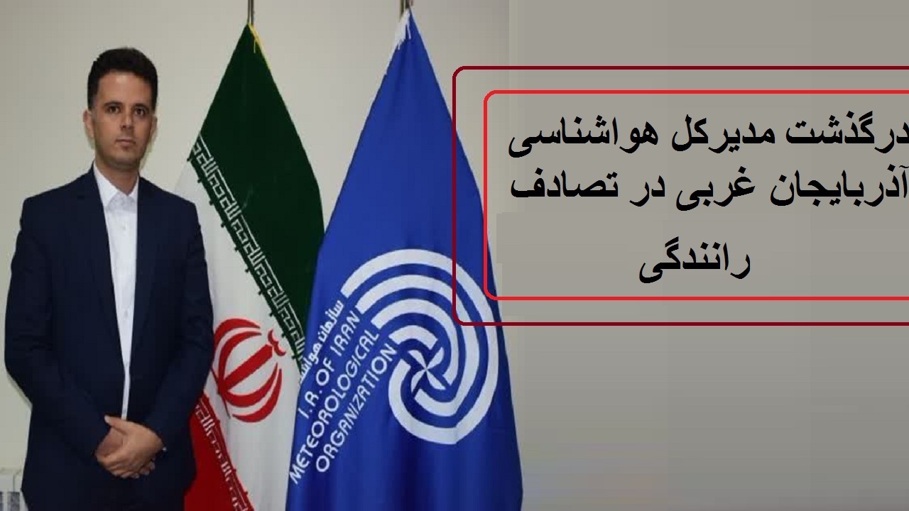 درگذشت مدیر کل هواشناسی آذربایجان‌غربی در اثر سانحه تصادف